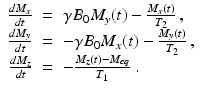 $$\displaystyle\begin{array}{rcl} \frac{dM_{x}} {dt} & =& \gamma B_{0}M_{y}(t) -\frac{M_{x}(t)} {T_{2}} \,, \\ \frac{dM_{y}} {dt} & =& -\gamma B_{0}M_{x}(t) -\frac{M_{y}(t)} {T_{2}} \,, \\ \frac{dM_{z}} {dt} & =& -\frac{M_{z}(t) - M_{eq}} {T_{1}} \ . {}\end{array}$$