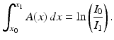 
$$\displaystyle{ \int _{x_{0}}^{x_{1} }A(x)\,dx =\ln \left (\frac{I_{0}} {I_{1}}\right ). }$$
