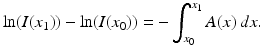 
$$\displaystyle{\ln (I(x_{1})) -\ln (I(x_{0})) = -\int _{x_{0}}^{x_{1} }A(x)\,dx.}$$
