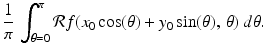 
$$\displaystyle{ \frac{1} {\pi } \,\int _{\theta =0}^{\pi }\mathcal{R}f(x_{ 0}\cos (\theta ) + y_{0}\sin (\theta ),\,\theta )\ d\theta. }$$

