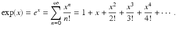 
$$\displaystyle{\exp (x) = e^{x} =\sum _{ n=0}^{\infty }\frac{x^{n}} {n!} = 1 + x + \frac{x^{2}} {2!} + \frac{x^{3}} {3!} + \frac{x^{4}} {4!} + \cdots \,.}$$
