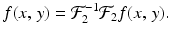 
$$\displaystyle{ f(x,\,y) = \mathcal{F}_{2}^{-1}\mathcal{F}_{ 2}f(x,\,y). }$$
