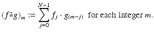 
$$\displaystyle{ \left (f\bar{ {\ast}} g\right )_{m}:=\sum _{ j=0}^{N-1}f_{ j} \cdot g_{(m-j)}\ \ \mathrm{for\ each\ integer}\ m. }$$
