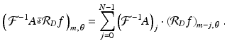 
$$\displaystyle{ \left (\,\mathcal{F}^{-1}A\bar{ {\ast}}\mathcal{R}_{ D}f\,\right )_{m,\,\theta } =\sum _{ j=0}^{N-1}\left (\mathcal{F}^{-1}A\right )_{ j} \cdot \left (\mathcal{R}_{D}f\right )_{m-j,\,\theta }\,. }$$
