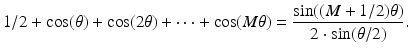 
$$\displaystyle{ 1/2 +\cos (\theta ) +\cos (2\theta ) + \cdots +\cos (M\theta ) = \frac{\sin ((M + 1/2)\theta )} {2 \cdot \sin (\theta /2)}. }$$
