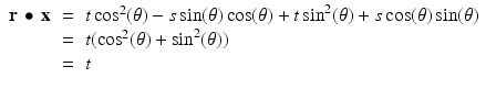 
$$\displaystyle\begin{array}{rcl} \mathbf{r}\,\bullet \,\mathbf{x}& =& t\cos ^{2}(\theta ) - s\sin (\theta )\cos (\theta ) + t\sin ^{2}(\theta ) + s\cos (\theta )\sin (\theta ) {}\\ & =& t(\cos ^{2}(\theta ) +\sin ^{2}(\theta )) {}\\ & =& t {}\\ \end{array}$$
