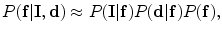 $$ P({\mathbf{f}}|{\mathbf{I}},{\mathbf{d}}) \approx P({\mathbf{I}}|{\mathbf{f}})P({\mathbf{d}}|{\mathbf{f}})P({\mathbf{f}}), $$