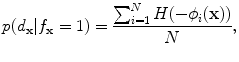 $$ p(d_{{\mathbf{x}}} |f_{{\mathbf{x}}} = 1) = \frac{{\sum\nolimits_{i = 1}^{N} {H( - \phi_{i} ({\mathbf{x}}))} }}{N}, $$