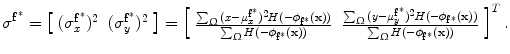 $$ \sigma^{{{\mathbf{f}}^{ * } }} = \left[ {\begin{array}{*{20}c} {(\sigma_{x}^{{{\mathbf{f}}^{ * } }} )^{2} } & {(\sigma_{y}^{{{\mathbf{f}}^{ * } }} )^{2} } \\ \end{array} } \right] = \left[ {\begin{array}{*{20}c} {\frac{{\sum\nolimits_{\Upomega } {(x - \mu_{x}^{{{\mathbf{f}}^{ * } }} )^{2} H( - \phi_{{{\mathbf{f}}^{ * } }} ({\mathbf{x}}\text{))}} }}{{\sum\nolimits_{\Upomega } {H( - \phi_{{{\mathbf{f}}^{ * } }} ({\mathbf{x}}\text{))}} }}} & {\frac{{\sum\nolimits_{\Upomega } {(y - \mu_{y}^{{{\mathbf{f}}^{ * } }} )^{2} H( - \phi_{{{\mathbf{f}}^{ * } }} ({\mathbf{x}}\text{))}} }}{{\sum\nolimits_{\Upomega } {H( - \phi_{{{\mathbf{f}}^{ * } }} ({\mathbf{x}}\text{))}} }}} \\ \end{array} } \right]^{T} . $$