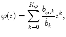 $$\varphi (i) = \sum\limits_{k = 0}^{{K_{\varphi } }} \frac{{b_{{_{\varphi } ,k}} }}{{\hat{b}_{k} }}{\kern 1pt} i^{{{\kern 1pt} k}} ,$$
