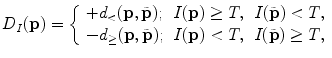 $$D_{I} ({\mathbf{p}}) = \left\{ {\begin{array}{*{20}c} { + d_{ < } ({\mathbf{p}},{\tilde{\mathbf{p}}});} & {I({\mathbf{p}}) \ge T,} & {I({\tilde{\mathbf{p}}}) < T,} \\ { - d_{ \ge } ({\mathbf{p}},{\tilde{\mathbf{p}}});} & {I({\mathbf{p}}) < T,} & {I({\tilde{\mathbf{p}}}) \ge T,} \\ \end{array} } \right.$$