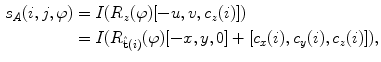 $$\begin{aligned} s_{A} (i,j,\varphi ) & = I(R_{z} (\varphi ) [ - u,v,c_{z} (i)]) \\ & = I(R_{{{\hat{\mathbf{t}}}(i)}} (\varphi ) [ - x,y,0] + [c_{x} (i),c_{y} (i),c_{z} (i)]), \\ \end{aligned}$$