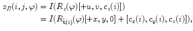 $$\begin{aligned} s_{B} (i,j,\varphi ) & = I(R_{z} (\varphi ) [ + u,v,c_{z} (i)]) \\ & = I(R_{{{\hat{\mathbf{t}}}(i)}} (\varphi ) [ + x,y,0] + [c_{x} (i),c_{y} (i),c_{z} (i)]), \\ \end{aligned}$$