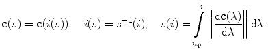 $${\mathbf{c}}(s) = {\mathbf{c}}(i(s));\quad i(s) = s^{ - 1} (i);\quad s(i) = \int\limits_{{i_{\text{sp}} }}^{i} \left\| {\frac{{{\text{d}}{\mathbf{c}}(\lambda )}}{{{\text{d}}\lambda }}} \right\|{\text{d}}\lambda .$$