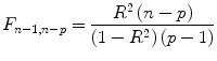 
$$ {F}_{n-1,n-p}=\frac{R^2\left(n-p\right)}{\left(1-{R}^2\right)\left(p-1\right)} $$
