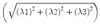 
$$ \left(\sqrt{{\left(\lambda 1\right)}^2+{\left(\lambda 2\right)}^2+{\left(\lambda 3\right)}^2}\right) $$
