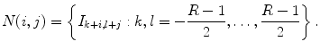 
$$\displaystyle{ N(i,j) = \left \{I_{k+i,l+j} : k,l = -\frac{R - 1} {2} ,\ldots , \frac{R - 1} {2} \right \}. }$$
