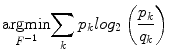 
$$ \underset{F^{-1}}{\mathrm{argmin}}{\displaystyle \sum_k{p}_k lo{g}_2\left(\frac{p_k}{q_k}\right)} $$
