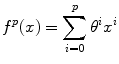 
$$ {f}^p(x)={\displaystyle \sum_{i=0}^p{\theta}^i{x}^i} $$

