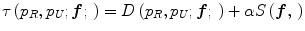 
$$ \tau \left({p}_R,{p}_U;\boldsymbol{f};\kern0.2em \right)=D\left({p}_R,{p}_U;\boldsymbol{f};\kern0.2em \right)+\alpha S\left(\boldsymbol{f},\kern0.2em \right) $$
