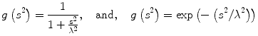 
$$ g\left({s}^2\right)=\frac{1}{1+\frac{s^2}{\lambda^2}},\kern1em \mathrm{and},\kern1em g\left({s}^2\right)= \exp \left(-\left({s}^2/{\lambda}^2\right)\right) $$
