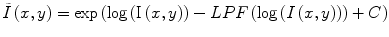 
$$ \tilde{I}\left(x,y\right)= \exp \left( \log \left(\mathrm{I}\left(x,y\right)\right)- LPF\left( \log \left(I\left(x,y\right)\right)\right)+C\right) $$
