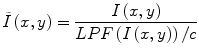 
$$ \tilde{I}\left(x,y\right)=\frac{I\left(x,y\right)}{ LPF\left(I\left(x,y\right)\right)/c} $$
