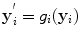 
$$\displaystyle{{ {\bf y}}^{^{\prime}}_{i} = g_{i}({\bf y}_{i}) }$$
