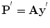 
$$\displaystyle{{ {\bf P}}^{^{\prime}} = {\bf A}{{\bf y}}^{^{\prime}} }$$
