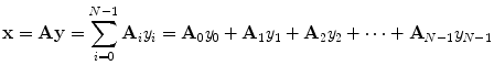 
$$\displaystyle{ {\bf x} = {\bf Ay} =\sum _{ i=0}^{N-1}{\bf A}_{ i}\mathit{y}_{i} = {\bf A}_{0}\mathit{y}_{0} + {\bf A}_{1}\mathit{y}_{1} + {\bf A}_{2}\mathit{y}_{2} + \cdots + {\bf A}_{N-1}y_{N-1} }$$
