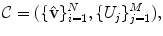 
$$\displaystyle{ {\mathcal{C}} = (\{{\bf \hat{ v}}\}_{i=1}^{N},\{U_{ j}\}_{j=1}^{M}), }$$
