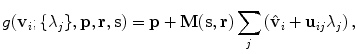 
$$\displaystyle{ g({\bf v}_{i};\{\lambda _{j}\},{\bf p},{\bf r},{\bf s}) = {\bf p} + {\bf M}({\bf s},{\bf r})\sum _{j}\left ({\bf \hat{ v}}_{i} + {\bf u}_{ij}\lambda _{j}\right ), }$$
