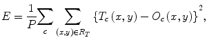 
$$ E=\frac{1}{P}{\displaystyle \sum_c{{\displaystyle \sum_{\left(x,y\right)\in {R}_T}\left\{{T}_c\left(x,y\right)-{O}_c\left(x,y\right)\right\}}}^2}, $$
