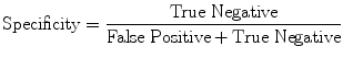 $$ \mathrm{Specificity}=\frac{\mathrm{True}\ \mathrm{Negative}}{\mathrm{False}\ \mathrm{Positive}+\mathrm{True}\ \mathrm{Negative}} $$