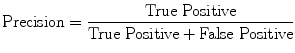 $$ \mathrm{Precision}=\frac{\mathrm{True}\ \mathrm{Positive}}{\mathrm{True}\ \mathrm{Positive}+\mathrm{False}\ \mathrm{Positive}} $$