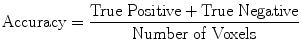 $$ \mathrm{Accuracy}=\frac{\mathrm{True}\ \mathrm{Positive}+\mathrm{True}\ \mathrm{Negative}}{\mathrm{Number}\ \mathrm{of}\ \mathrm{Voxels}} $$