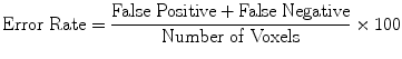 $$ \mathrm{Error}\ \mathrm{Rate}=\frac{\mathrm{False}\ \mathrm{Positive}+\mathrm{False}\ \mathrm{Negative}}{\mathrm{Number}\ \mathrm{of}\ \mathrm{Voxels}}\times 100 $$