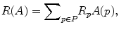 $$ R(A)={\displaystyle \sum}_{p\in P}{R}_pA(p), $$