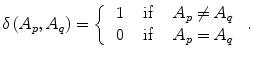 $$ \delta \left({A}_p,{A}_q\right)=\left\{\begin{array}{ccc}\hfill \begin{array}{c}\hfill 1\hfill \\ {}\hfill 0\hfill \end{array}\hfill & \hfill \begin{array}{c}\hfill \mathrm{if}\hfill \\ {}\hfill \mathrm{if}\hfill \end{array}\hfill & \hfill \begin{array}{c}\hfill {A}_p\ne {A}_q\hfill \\ {}\hfill {A}_p={A}_q\hfill \end{array}\hfill \end{array}\right.. $$