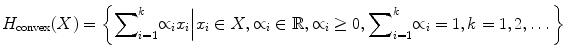 $$ {H}_{\mathrm{convex}}(X)=\left\{{\displaystyle \sum}_{i=1}^k{\propto}_i{x}_i\Big|{x}_i\in X,{\propto}_i\in \mathbb{R},{\propto}_i\ge 0,{\displaystyle \sum}_{i=1}^k{\propto}_i=1,k=1,2,\dots \right\} $$