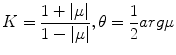 
$$\displaystyle{K = \frac{1 + \vert \mu \vert } {1 -\vert \mu \vert },\theta = \frac{1} {2}arg\mu }$$
