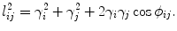 
$$\displaystyle{l_{ij}^{2} = \gamma _{ i}^{2} + \gamma _{ j}^{2} + 2\gamma _{ i}\gamma _{j}\cos \phi _{ij}.}$$
