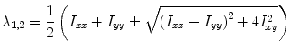 
$$ {\lambda}_{1,2}=\frac{1}{2}\left({I}_{xx}+{I}_{yy}\pm \sqrt{{\left({I}_{xx}-{I}_{yy}\right)}^2+4{I}_{xy}^2}\right) $$
