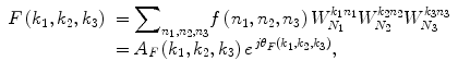 $$\begin{array}{lll} F\left({k}_1,{k}_2,{k}_3\right)&={\displaystyle \sum}_{n_1,{n}_2,{n}_3}f\left({n}_1,{n}_2,{n}_3\right){W}_{N_1}^{k_1{n}_1}{W}_{N_2}^{k_2{n}_2}{W}_{N_3}^{k_3{n}_3}\\&={A}_F\left({k}_1,{k}_2,{k}_3\right){e}^{\,j{\theta}_F\left({k}_1,{k}_2,{k}_3\right)}, \end{array}$$