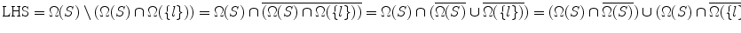 
$$ {\rm LHS} = \Omega (S)\setminus (\Omega (S)\cap \Omega (\{l\})) = \Omega (S)\cap \overline{(\Omega (S) \cap \Omega (\{l\}))} = \Omega (S)\cap (\overline{\Omega (S)}\cup \overline{\Omega (\{l\})}) = (\Omega (S)\cap \overline{\Omega (S)})\cup (\Omega (S)\cap \overline{\Omega (\{l\})})$$
