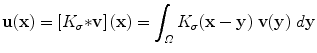 $$\displaystyle{ {\bf u}({\bf x}) = \left [K_{\sigma } {\ast}{\bf v}\right ]({\bf x}) =\int _{\varOmega }K_{\sigma }({\bf x} -{\bf y})\ {\bf v}({\bf y})\ d{\bf y} }$$