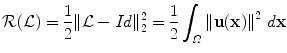 $$\displaystyle{ {\mathcal R}({\mathcal L}) = \frac{1} {2}\|{\mathcal L}- Id\|_{2}^{2} = \frac{1} {2}\int _{\varOmega }\|{\bf u}{({\bf x})\|}^{2}\ d{\bf x} }$$