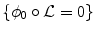 $$\left \{\phi _{0} \circ {\mathcal L} = 0\right \}$$