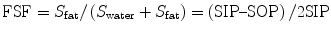 $$ \mathrm{FSF}={S}_{\mathrm{fat}}/\left({S}_{\mathrm{water}}+{S}_{\mathrm{fat}}\right)=\left(\mathrm{SIP}\hbox{--} \mathrm{SOP}\right)/2\mathrm{SIP} $$