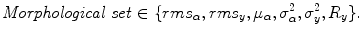 
$$\displaystyle{\mathit{Morphological\ set} \in \{ rms_{\alpha },rms_{y},\mu _{\alpha },\sigma _{\alpha }^{2},\sigma _{ y}^{2},R_{ y}\}.}$$
